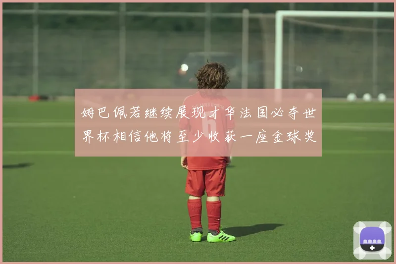 姆巴佩若继续展现才华法国必夺世界杯相信他将至少收获一座金球奖